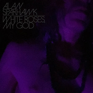 ALAN SPARHAWK - White Roses, My God LP