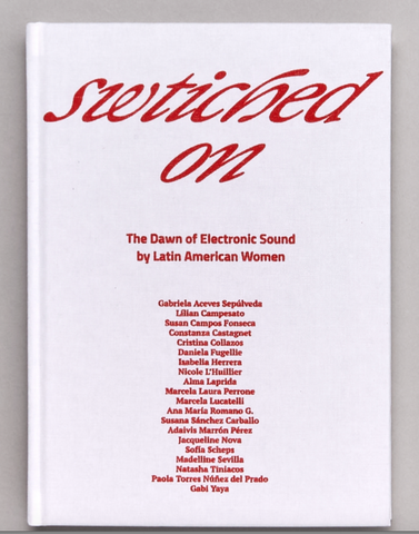 ED. LUIS ALVARADO & ALEJANDRA CÁRDENAS - Switched On: The Dawn of Electronic Sound by Latin American Women BOOK