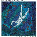 GUARDIAN SINGLES - Feed Me To The Doves LP