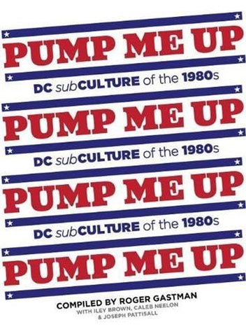 ROGER GASTMAN - Pump Me Up: DC Subculture of the 1980's BOOK