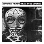 SEVERED HEADS - Dead Eyes Opened LP