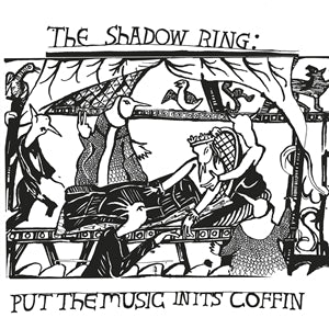 THE SHADOW RING - Put The Music In It's Coffin LP