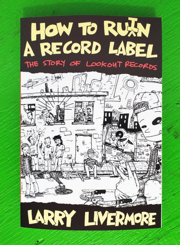 LARRY LIVERMORE - How To Ru(i)n A Record Label: The Story of Lookout Records BOOK