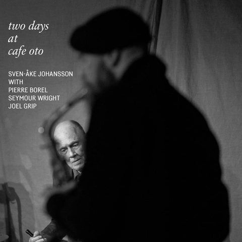 SVEN-ÅKE JOHANSSON with PIERRE BOREL, SEYMOUR WRIGHT & JOEL GRIP - Two Days at Cafe OTO  2xCD