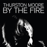 THURSTON MOORE - by the fire DLP