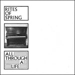 RITES OF SPRING - All Through A Life 7"