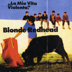 BLONDE REHEAD - La Mia Vita Violenta! LP