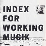 INDEX FOR WORKING MUSIK - Dragging the Needlework for The Kids at Uphole LP