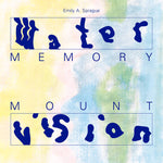 EMILY A. SPRAGUE - Water Memory / Mount Vision DLP