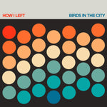 HOW I LEFT - Birds In The City LP