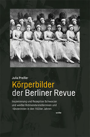 JULIA PREIßER - Körperbilder der Berliner Revue Inszenierung und Rezeption Schwarzer und weißer Bühnendarstellerinnen und -tänzerinnen in den 1920er Jahren BOOK