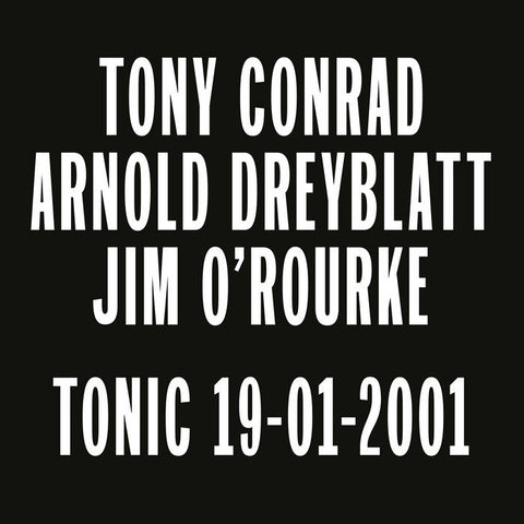 TONY CONRAD / ARNOLD DREYBLATT / JIM O'ROURKE - Tonic 19-01-2001 LP